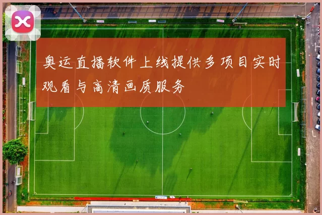 奥运直播软件上线提供多项目实时观看与高清画质服务