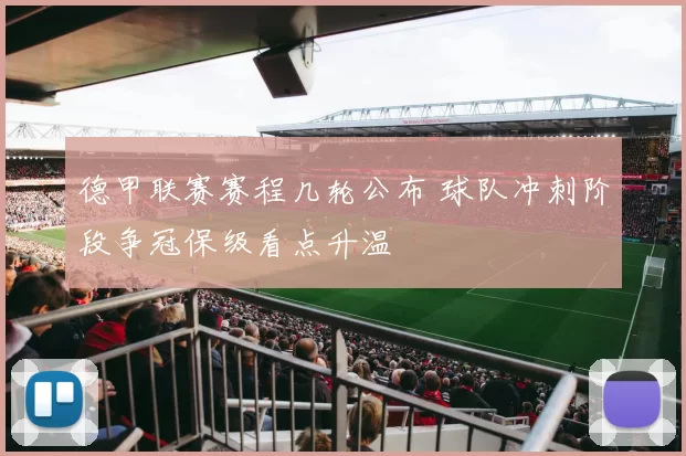 德甲联赛赛程几轮公布 球队冲刺阶段争冠保级看点升温