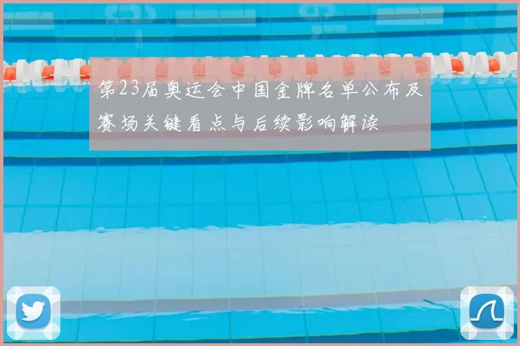 第23届奥运会中国金牌名单公布及赛场关键看点与后续影响解读