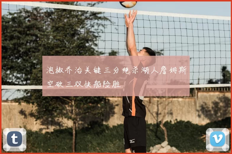 泡椒乔治关键三分绝杀湖人詹姆斯空砍三双快船险胜