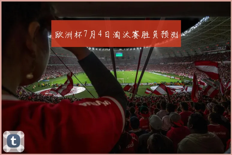 欧洲杯7月4日淘汰赛胜负预测